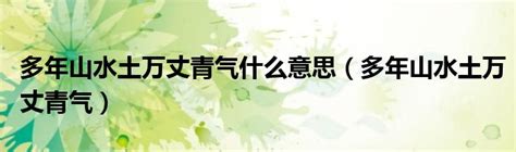 山水土|「⿰青氣⿰萬丈⿳山水土⿰多年」念啥？什么意思？